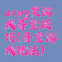 arpg类游戏寻宝技巧(寻宝游戏玩法)