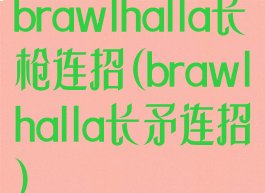 brawlhalla长枪连招(brawlhalla长矛连招)