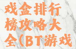 bt手机游戏盒排行榜攻略大全(BT游戏盒子推荐)