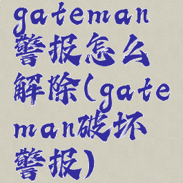 gateman警报怎么解除(gateman破坏警报)