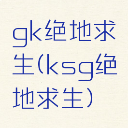 gk绝地求生(ksg绝地求生)