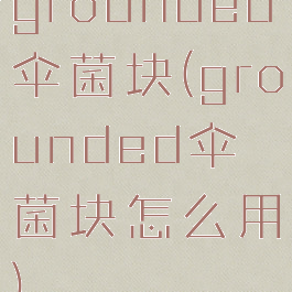 grounded伞菌块(grounded伞菌块怎么用)