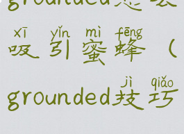 grounded怎么吸引蜜蜂(grounded技巧)