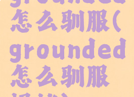 grounded怎么驯服(grounded怎么驯服蚂蚁)