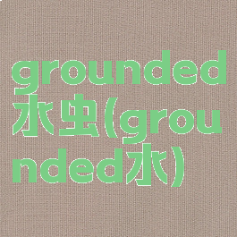grounded水虫(grounded水)