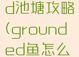 grounded池塘攻略(grounded鱼怎么打)