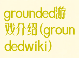 grounded游戏介绍(groundedwiki)