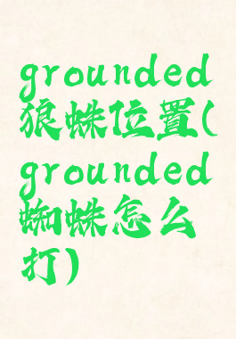 grounded狼蛛位置(grounded蜘蛛怎么打)