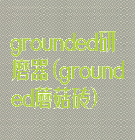 grounded研磨器(grounded蘑菇砖)