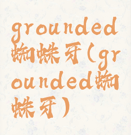 grounded蜘蛛牙(grounded蜘蛛牙)