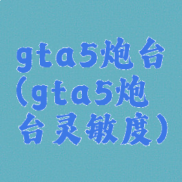 gta5炮台(gta5炮台灵敏度)