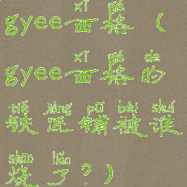 gyee西格(gyee西格的铁匠铺被谁烧了?)