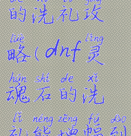 dnf灵魂石的洗礼攻略(dnf灵魂石的洗礼能增幅到多少)