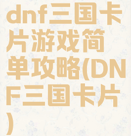 dnf三国卡片游戏简单攻略(DNF三国卡片)