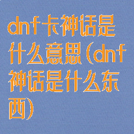 dnf卡神话是什么意思(dnf神话是什么东西)