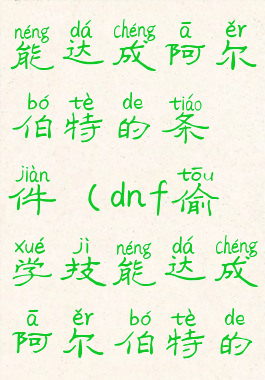 dnf偷学技能达成阿尔伯特的条件(dnf偷学技能达成阿尔伯特的条件)