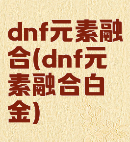 dnf元素融合(dnf元素融合白金)