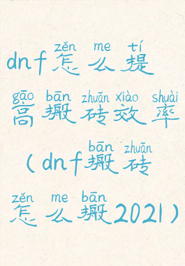 dnf怎么提高搬砖效率(dnf搬砖怎么搬2021)
