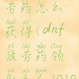 dnf手游疲劳药怎么获得(dnf疲劳药领取大全2020)