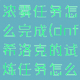 dnf洛兰的浓雾任务怎么完成(dnf希洛克的试炼任务怎么完成)