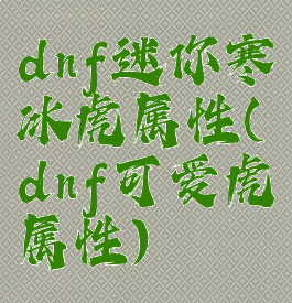 dnf迷你寒冰虎属性(dnf可爱虎属性)