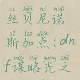 dnf谋略战丝贝尼诺斯加点(dnf谋略光之恶魔加点)