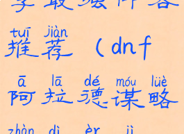dnf阿拉德谋略战第二季最强阵容推荐(dnf阿拉德谋略战第二季最强阵容推荐搭配)