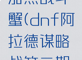 dnf阿拉德谋略战加点战斗蟹(dnf阿拉德谋略战第二期战斗蟹搭配)