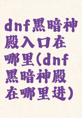 dnf黑暗神殿入口在哪里(dnf黑暗神殿在哪里进)