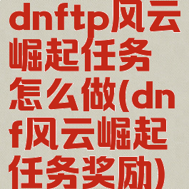 dnftp风云崛起任务怎么做(dnf风云崛起任务奖励)