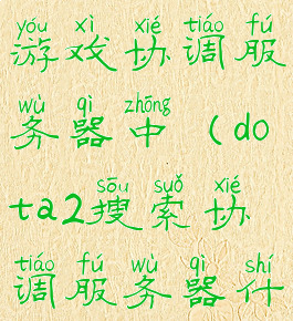dota2搜索游戏协调服务器中(dota2搜索协调服务器什么原因)