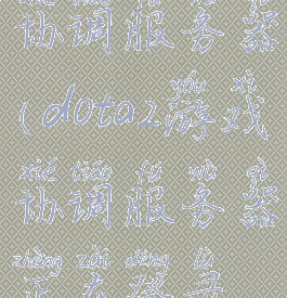 dota2游戏协调服务器(dota2游戏协调服务器正在登录中)