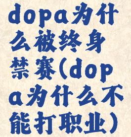 dopa为什么被终身禁赛(dopa为什么不能打职业)