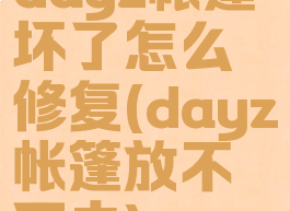 dayz帐篷坏了怎么修复(dayz帐篷放不下去)