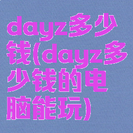 dayz多少钱(dayz多少钱的电脑能玩)