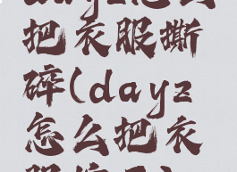 dayz怎么把衣服撕碎(dayz怎么把衣服拧干)