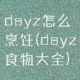 dayz怎么烹饪(dayz食物大全)