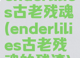 enderlilies古老残魂(enderlilies古老残魂的残渣)