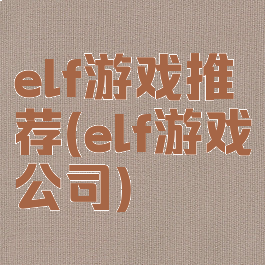 elf游戏推荐(elf游戏公司)