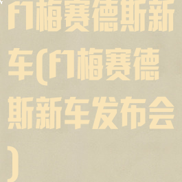 f1梅赛德斯新车(f1梅赛德斯新车发布会)
