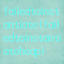 failedtoinstantiate(failedtoinstantiateheap)