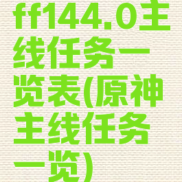 ff144.0主线任务一览表(原神主线任务一览)