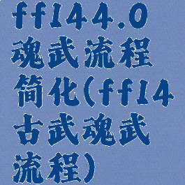 ff144.0魂武流程简化(ff14古武魂武流程)
