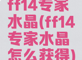 ff14专家水晶(ff14专家水晶怎么获得)
