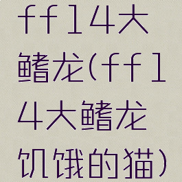ff14大鳍龙(ff14大鳍龙饥饿的猫)