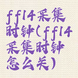 ff14采集时钟(ff14采集时钟怎么关)
