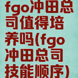 fgo冲田总司值得培养吗(fgo冲田总司技能顺序)