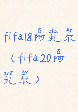fifa18阿扎尔(fifa20阿扎尔)