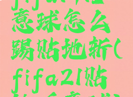 fifa19任意球怎么踢贴地斩(fifa21贴地任意球)