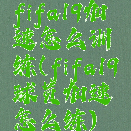 fifa19加速怎么训练(fifa19球员加速怎么练)